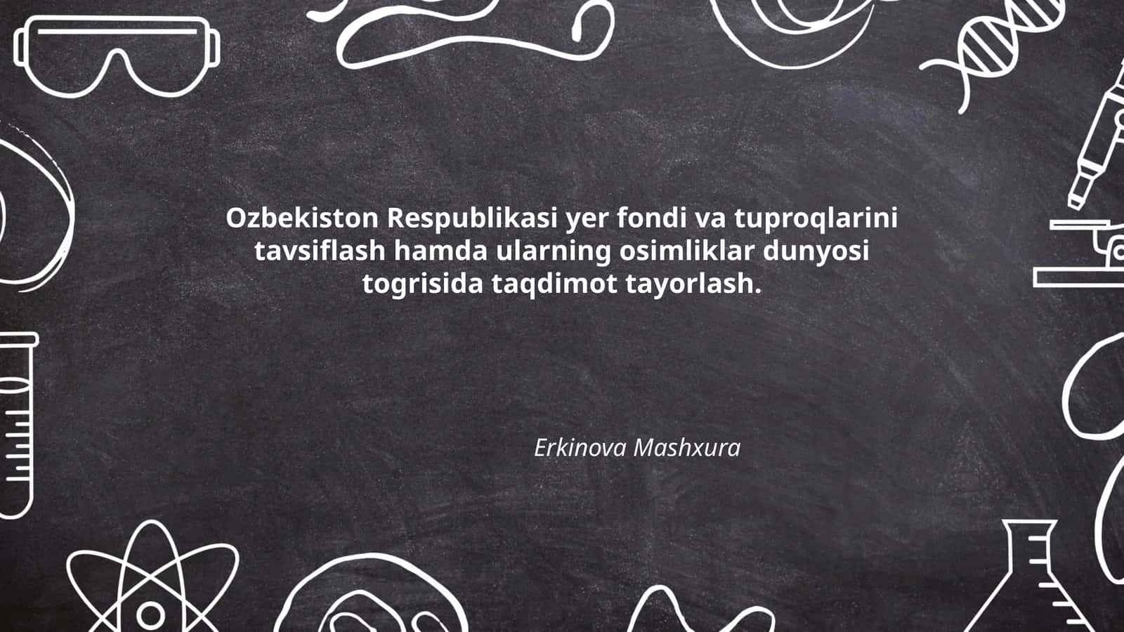 O‘zbekiston Respublikasi yer fondi va tuproqlarini tavsiflash hamda ularning osimliklar dunyosi togrisida taqdimot tayorlash