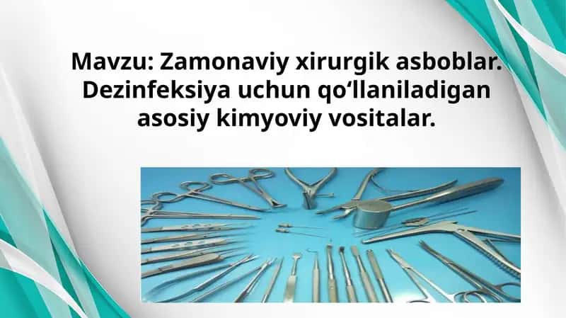 Zamonaviy xirurgik asboblar. Dezinfeksiya uchun qoʻllaniladigan asosiy kimyoviy vositalar.