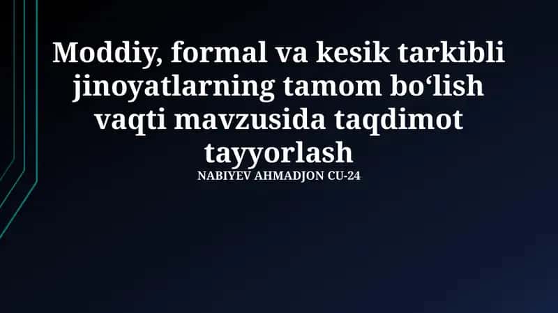 Moddiy, formal va kesik tarkibli jinoyatlarning tamom bo‘lish vaqti mavzusida taqdimot tayyorlash