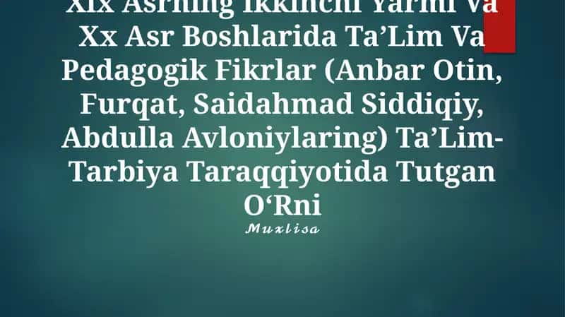 Xix Asrning Ikkinchi Yarmi Va Xx Asr Boshlarida Ta’Lim Va Pedagogik Fikrlar (Anbar Otin, Furqat, Saidahmad Siddiqiy, Abdulla Avloniylaring) Ta’Lim-Tarbiya Taraqqiyotida Tutgan O‘Rni