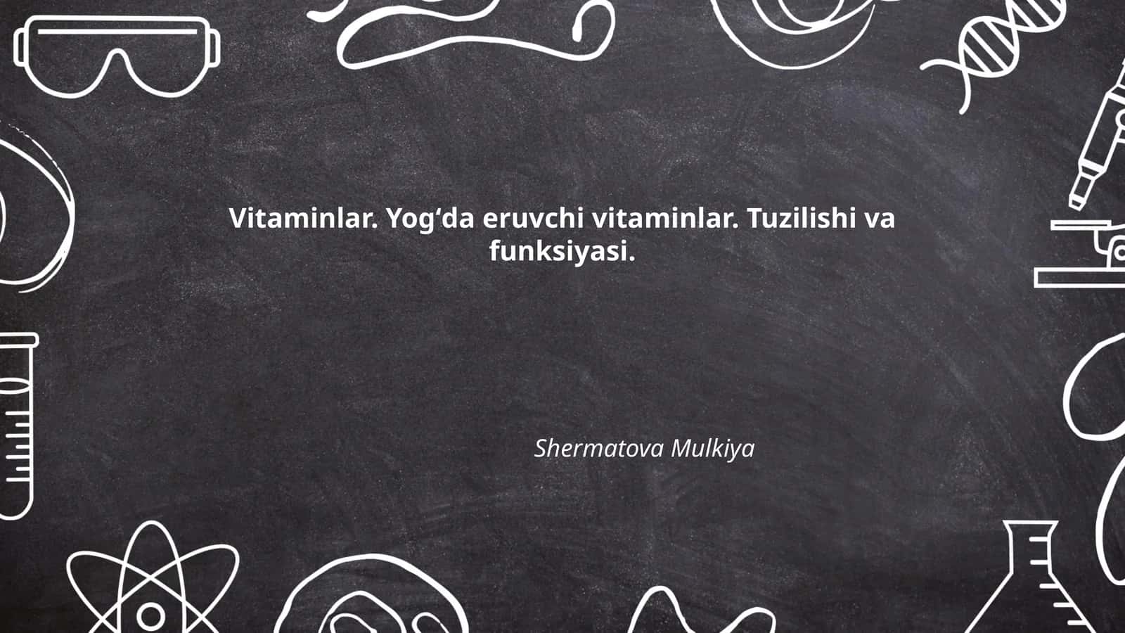 Vitaminlar. Yogʻda eruvchi vitaminlar. Tuzilishi va funksiyasi. Shermatova Mulkiya