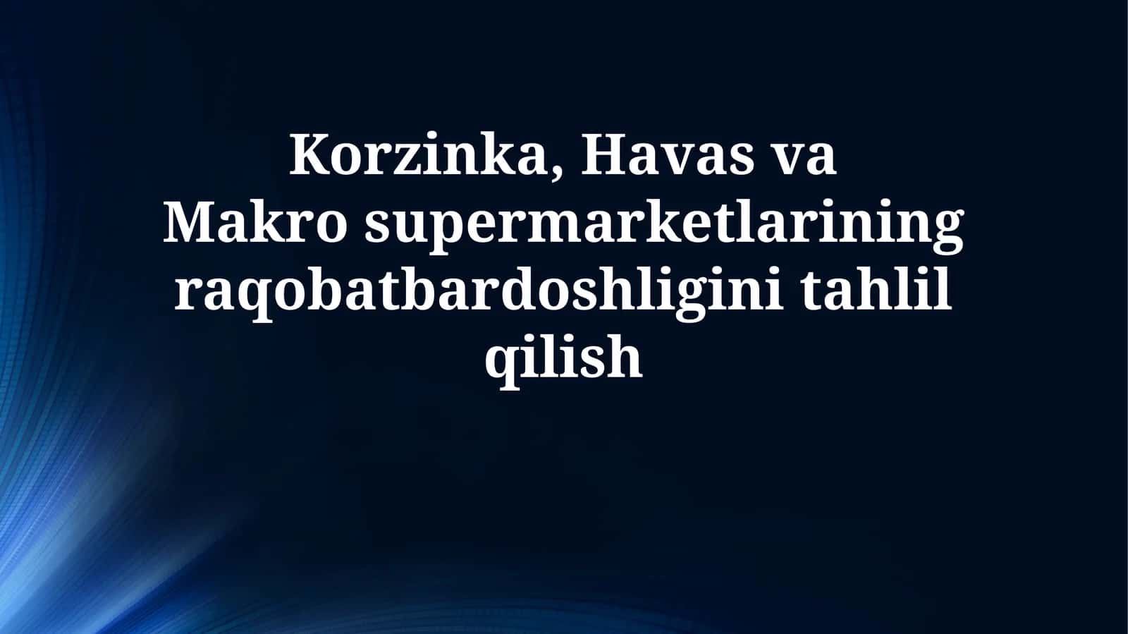 Korzinka, Havas va Makrosupermarketlarining raqobatbardoshliginitahlilqilish
