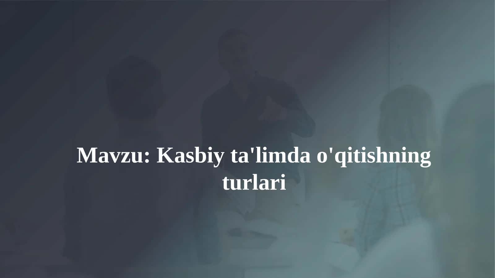Kasbiy ta'limda o'qitishning turlari