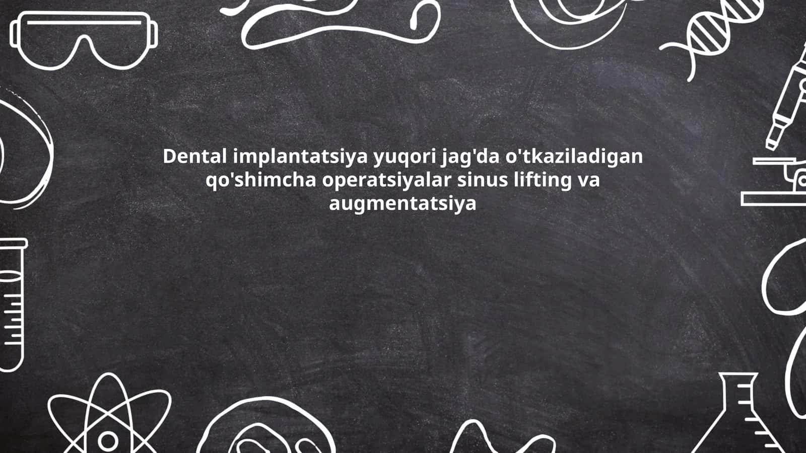 Dental implantatsiya yuqori jag'da o'tkaziladigan qo'shimcha operatsiyalar sinus lifting va augmentatsiya
