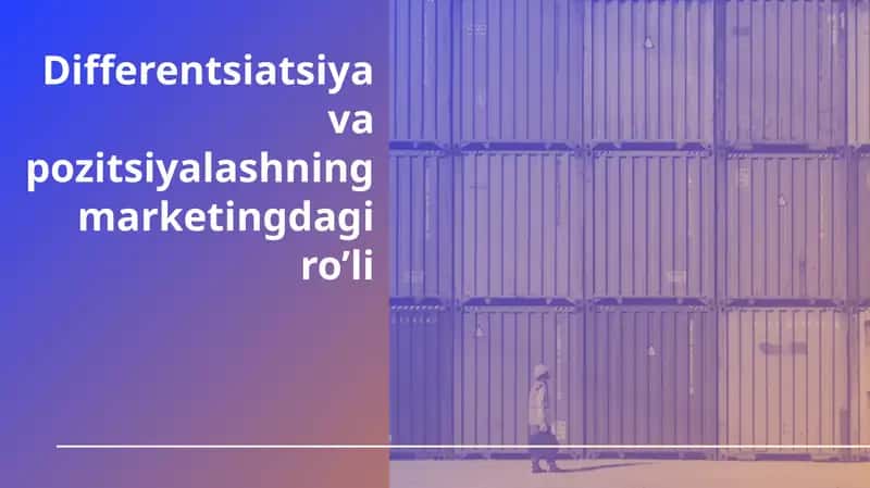 Differentsiatsiya va pozitsiyalashning marketingdagi ro’li