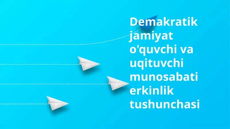 Demakratik jamiyat o'quvchi va uqituvchi munosabati erkinlik tushunchasi