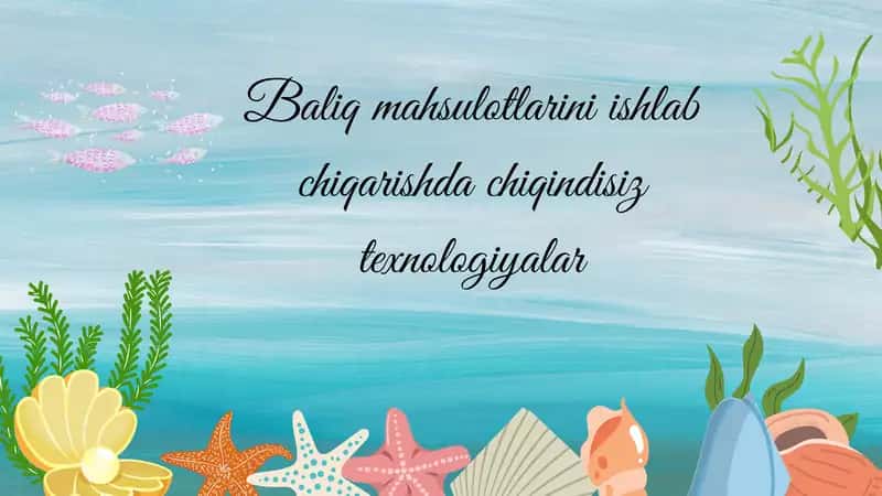 Baliq mahsulotlarini ishlab chiqarishda chiqindisiz texnologiyalar