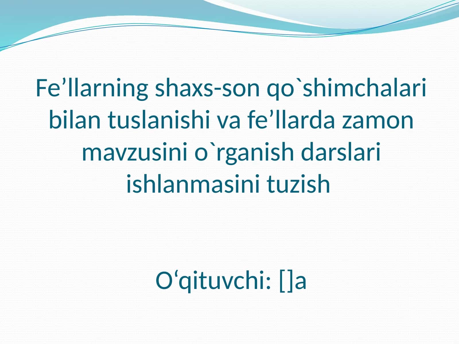 Fe’llarning shaxs-son qo`shimchalari bilan tuslanishi va fe’llarda zamon mavzusini o`rganish darslari ishlanmasini tuzish
