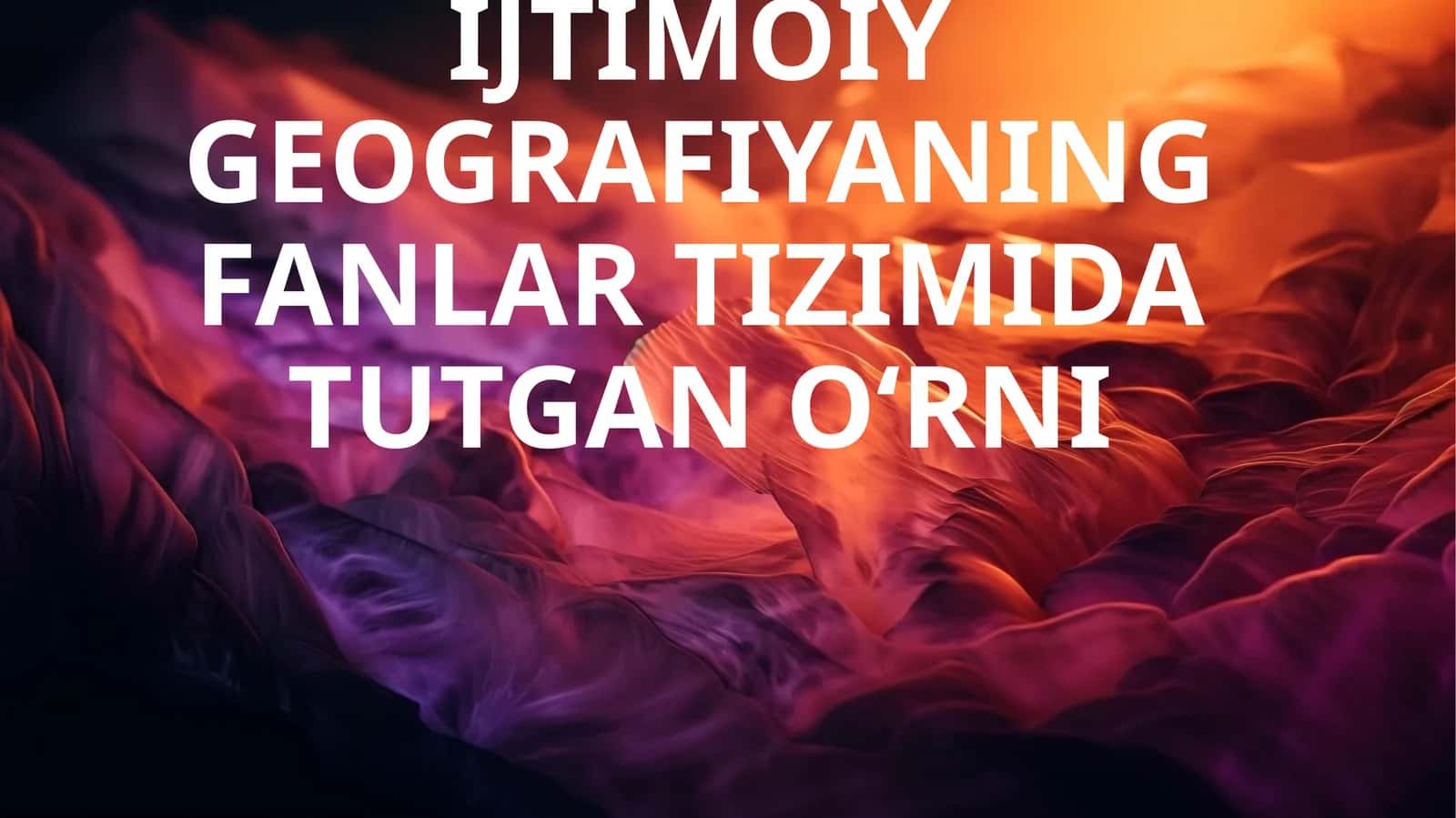 IQTISODIY VA IJTIMOIY GEOGRAFIYANING FANLAR TIZIMIDA TUTGAN O‘RNI