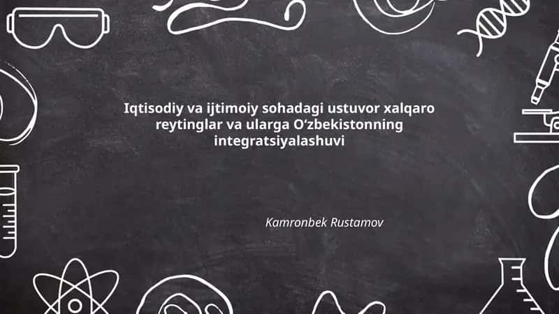 Iqtisodiy va ijtimoiy sohadagi ustuvor xalqaro reytinglar va ularga O‘zbekistonning integratsiyalashuvi