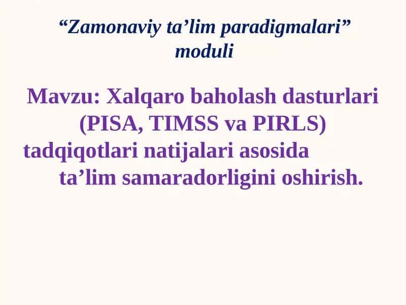 Xalqaro baholash dasturlari (PISA, TIMSS va PIRLS) tadqiqotlari natijalari asosida ta’lim samaradorligini oshirish.