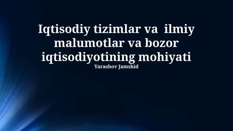 Iqtisodiy tizimlar va ilmiy malumotlar va bozor iqtisodiyotining mohiyati