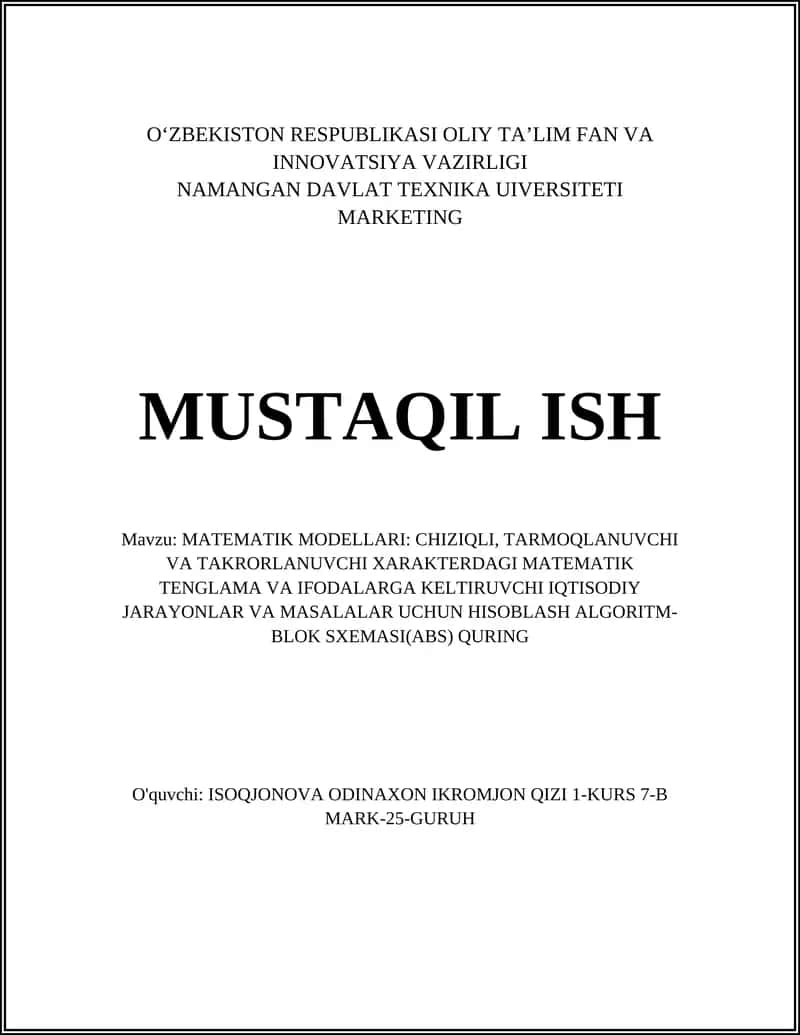 MATEMATIK MODELLARI: CHIZIQLI, TARMOQLANUVCHI VA TAKRORLANUVCHI XARAKTERDAGI MATEMATIK TENGLAMA VA IFODALARGA KELTIRUVCHI IQTISODIY JARAYONLAR VA MASALALAR UCHUN HISOBLASH ALGORITM-BLOK SXEMASI(ABS) QURING