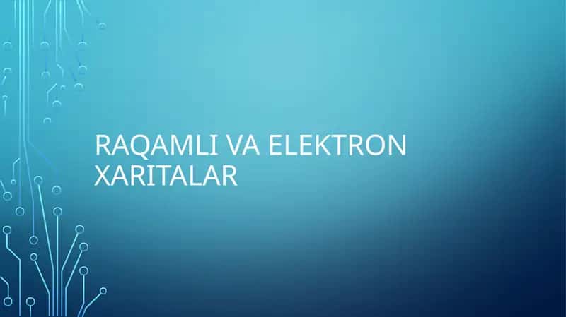 Raqamli va elektron xaritalar mavzusida taqdimod (prezintatsiya)