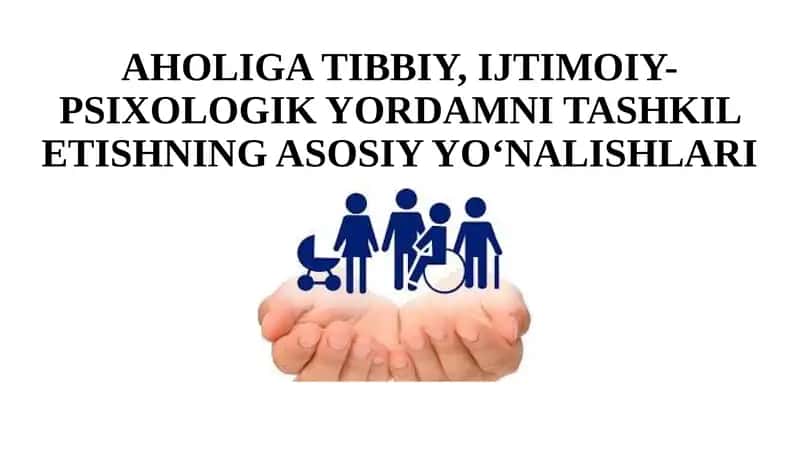 AHOLIGA TIBBIY, IJTIMOIY-PSIXOLOGIK YORDAMNI TASHKIL ETISHNING ASOSIY YO‘NALISHLARI