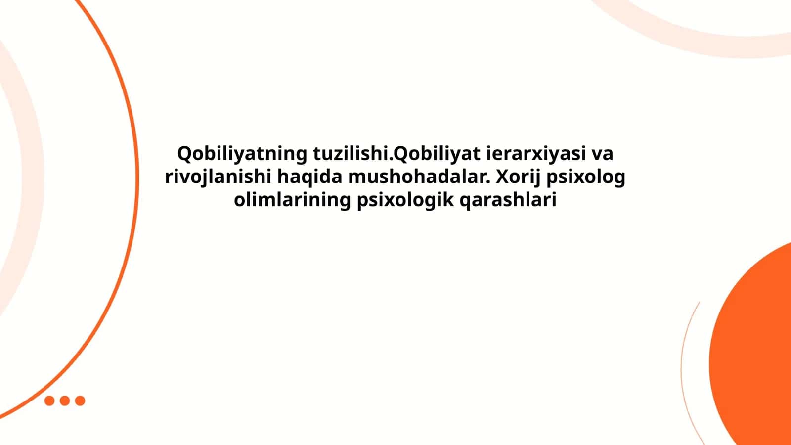 Qobiliyatning tuzilishi.Qobiliyat ierarxiyasi va rivojlanishi haqida mushohadalar. Xorij psixolog olimlarining psixologik qarashlari