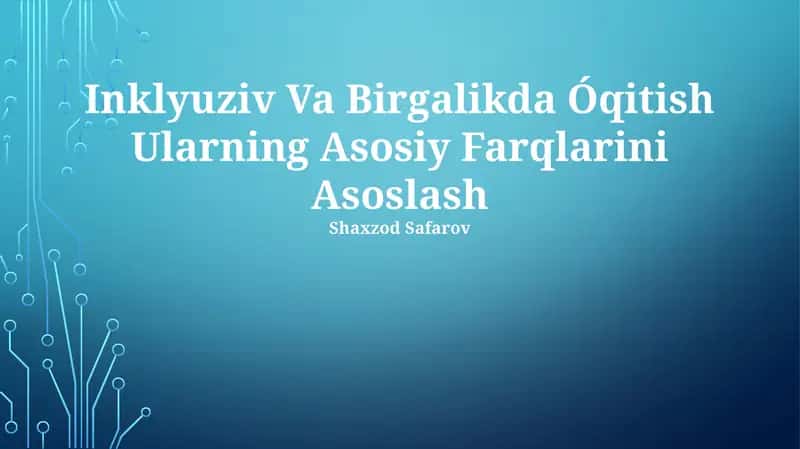 Inklyuziv va birgalikda óqitish ularning asosiy farqlarini asoslash