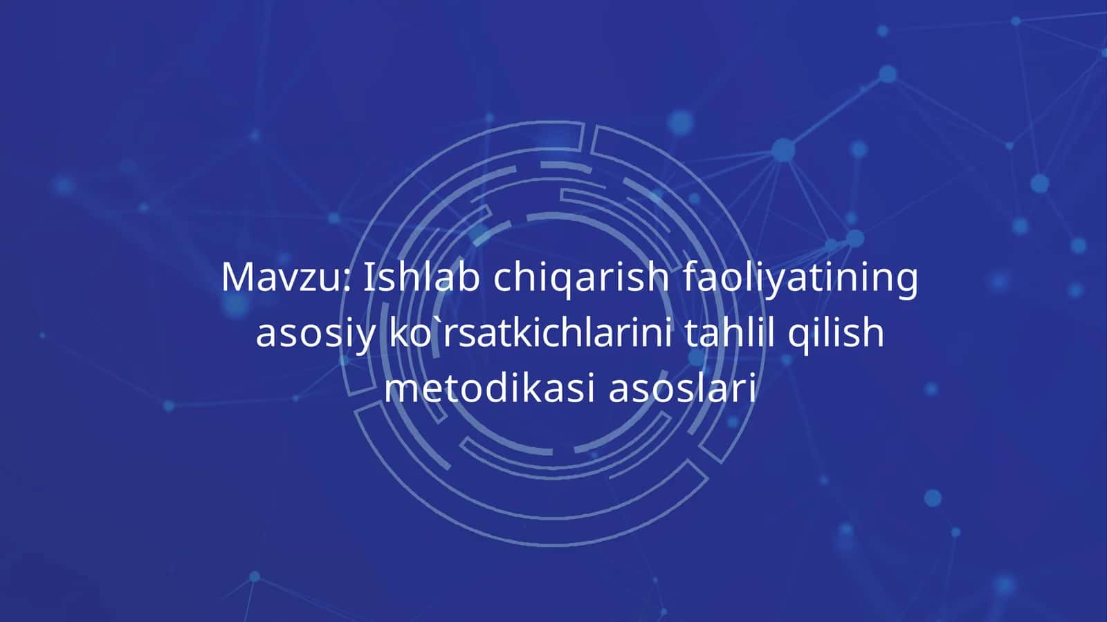 Ishlab chiqarish faoliyatining asosiy ko`rsatkichlarini tahlil qilish metodikasi asoslari