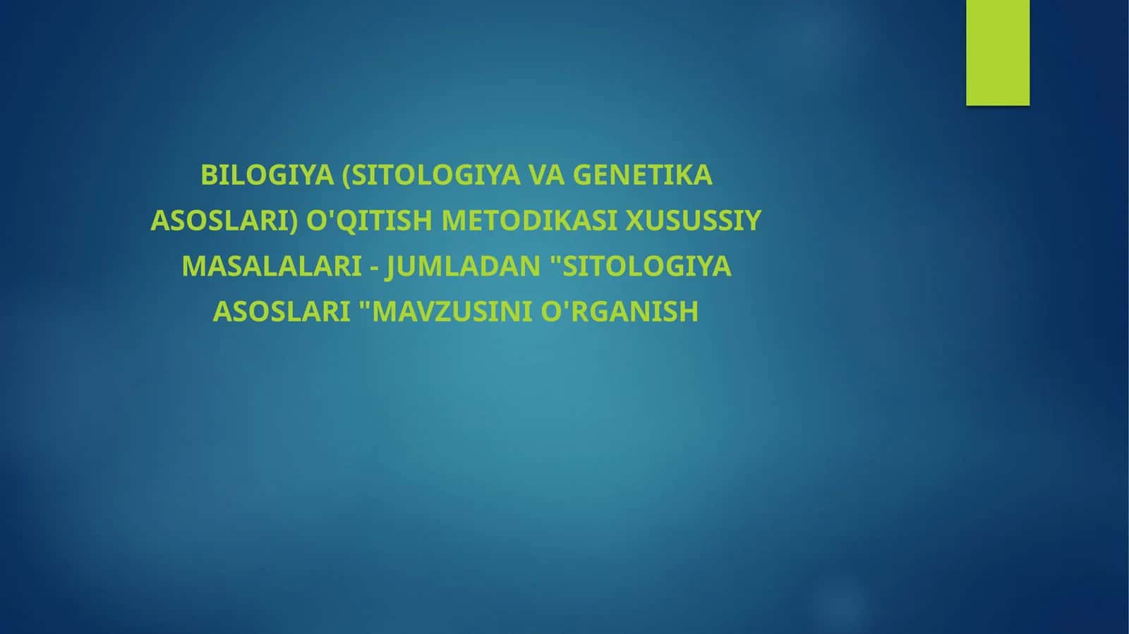 Bilogiya (Sitologiya va genetika asoslari) o'qitish metodikasi xusussiy Masalalari - jumladan "Sitologiya asoslari "mavzusini o'rganish