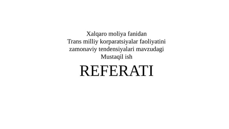 Xalqaromoliyafanidan Transmilliykorparatsiyalarfaoliyatinizamonaviytendensiyalarimavzudagi Mustaqilish REFERATI