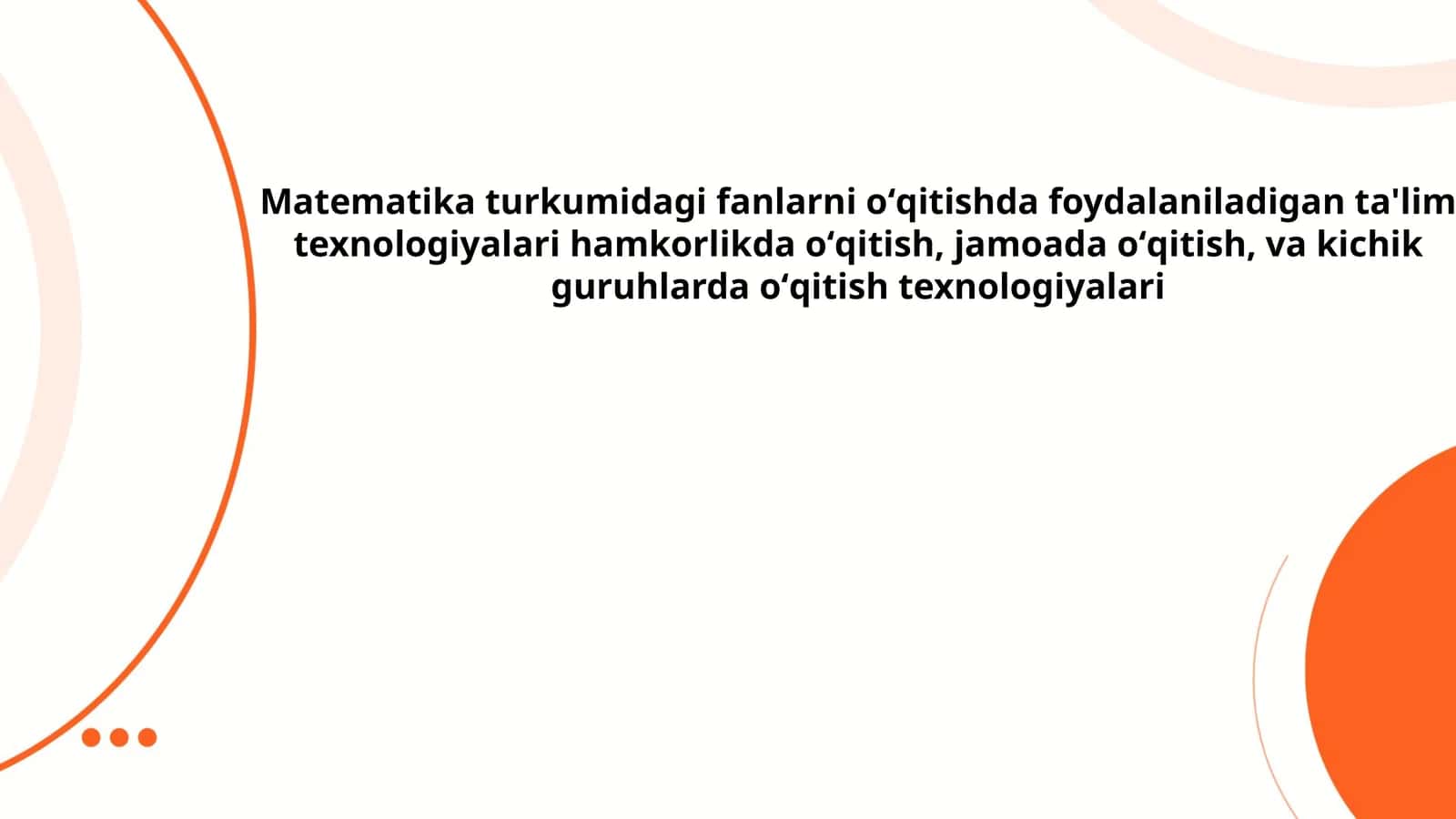 Matematika turkumidagi fanlarni oʻqitishda foydalaniladigan ta'lim texnologiyalari: hamkorlikda oʻqitish, jamoada oʻqitish, va kichik guruhlarda oʻqitish texnologiyalari