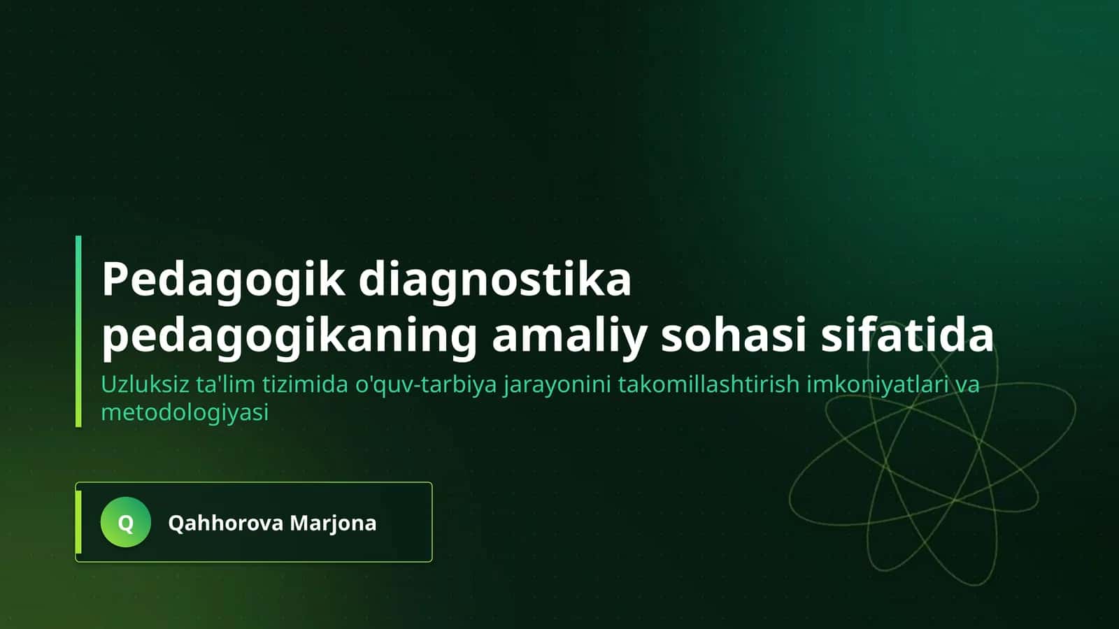 Pedagogik diagnostika- pedagogikaning amaliy sohasi sifatida. Uzluksiz ta'lim tizimida o'quv-tarbiya jarayonini takomillashtirishda pedagogik diagnostikaning imkoniyatlari.