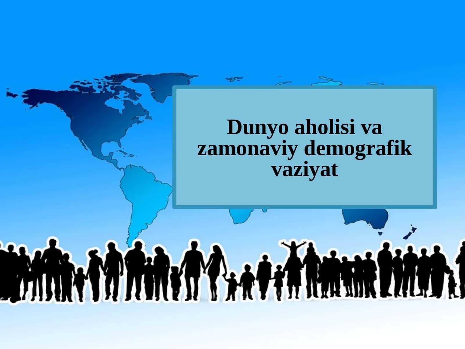 Dunyoaholisi va zamonaviy demografik vaziyat
