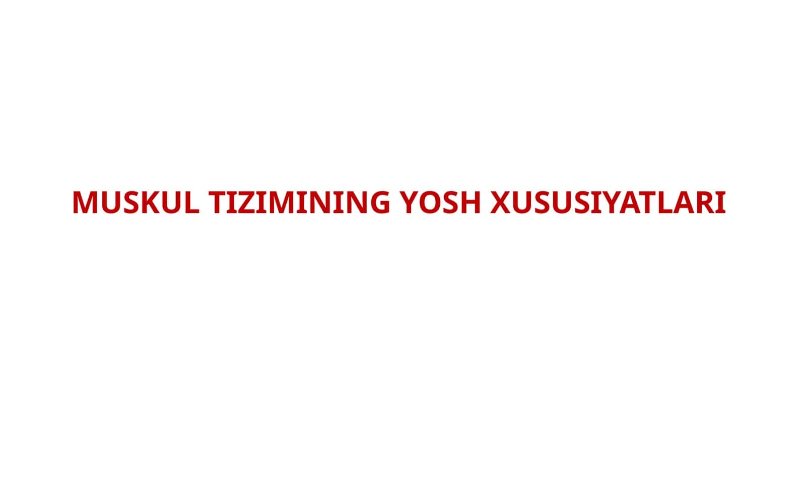 MUSKUL TIZIMINING YOSH XUSUSIYATLARI
