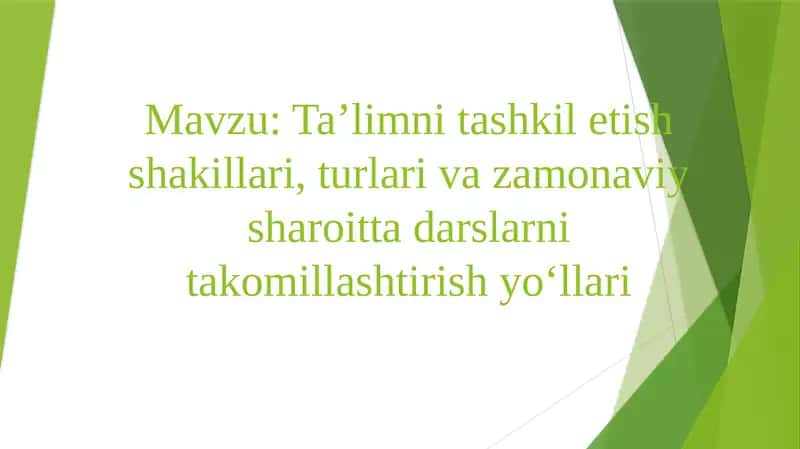 Ta’limni tashkil etish shakllari, turlari va zamonaviy sharoiitlarni takomillashtirish yo‘llari