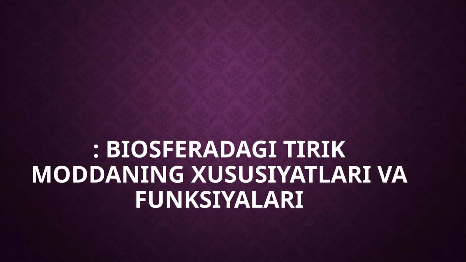 BIOSFERADAGI TIRIK MODDANING XUSUSIYATLARI VA FUNKSIYALARI