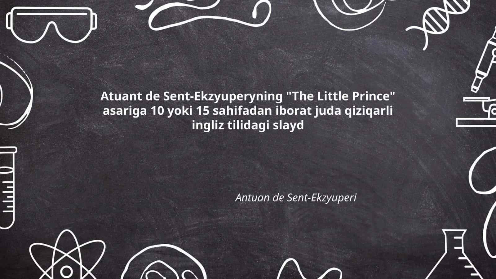 Atuant de Sent-Ekzyuperyning "The Little Prince" asariga 10 yoki 15 sahifadan iborat juda qiziqarli ingliz tilidagi slayd