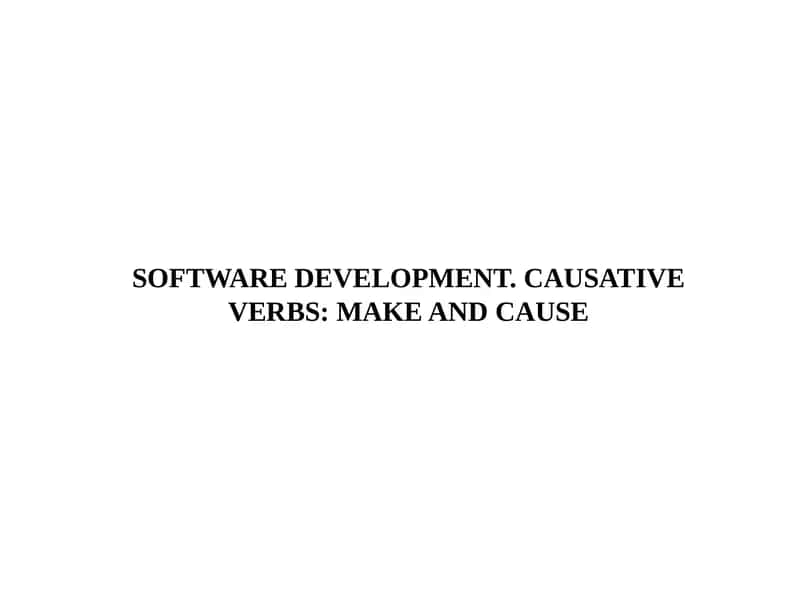 Software Development. Causative Verbs: Make and Cause