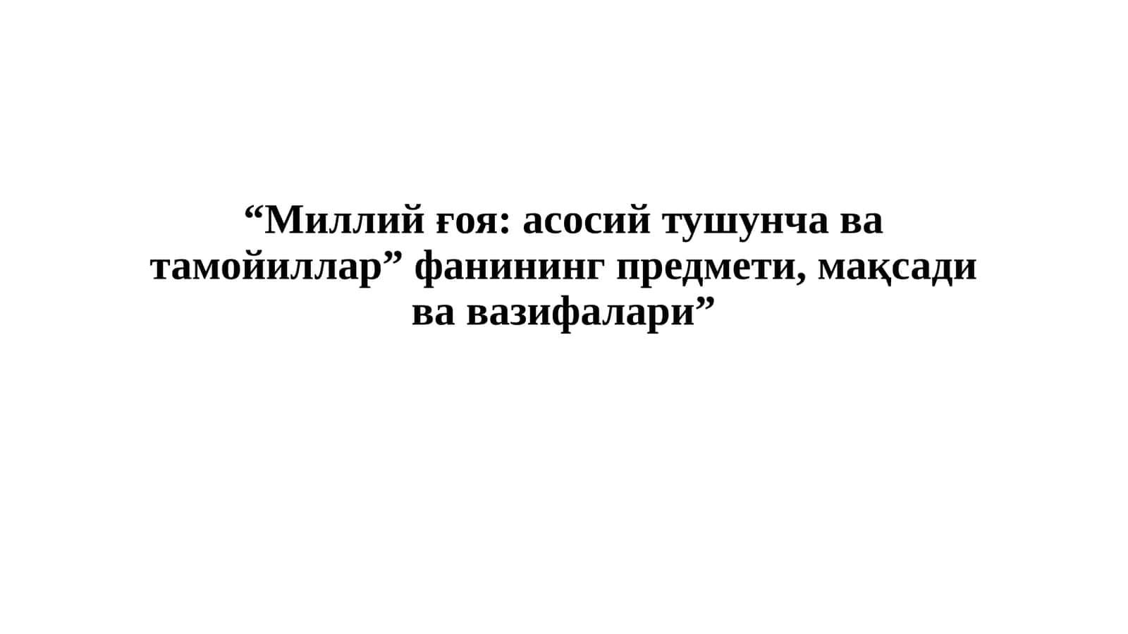 “Миллий ғоя: асосий тушунча ва тамойиллар” фанининг предмети, мақсади ва вазифалари”