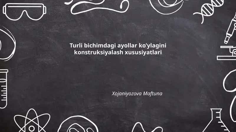Turli bichimdagi ayollar ko’ylagini konstruksiyalash xususiyatlari
