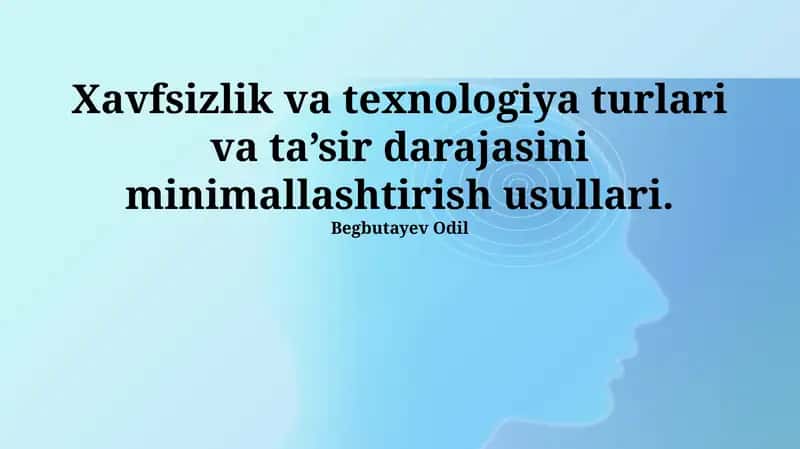 Xavfsizlik va texnologiya turlari va ta’sir darajasini minimallashtirish usullari