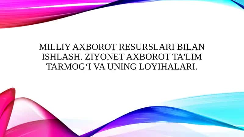 Milliy axborot resurslari bilan ishlash. Ziyonet axborot ta'lim tarmogʻi va uning loyihalari.