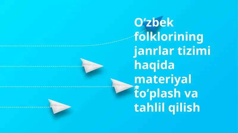 Oʻzbek folklorining janrlar tizimi haqida materiyal toʻplash va tahlil qilish