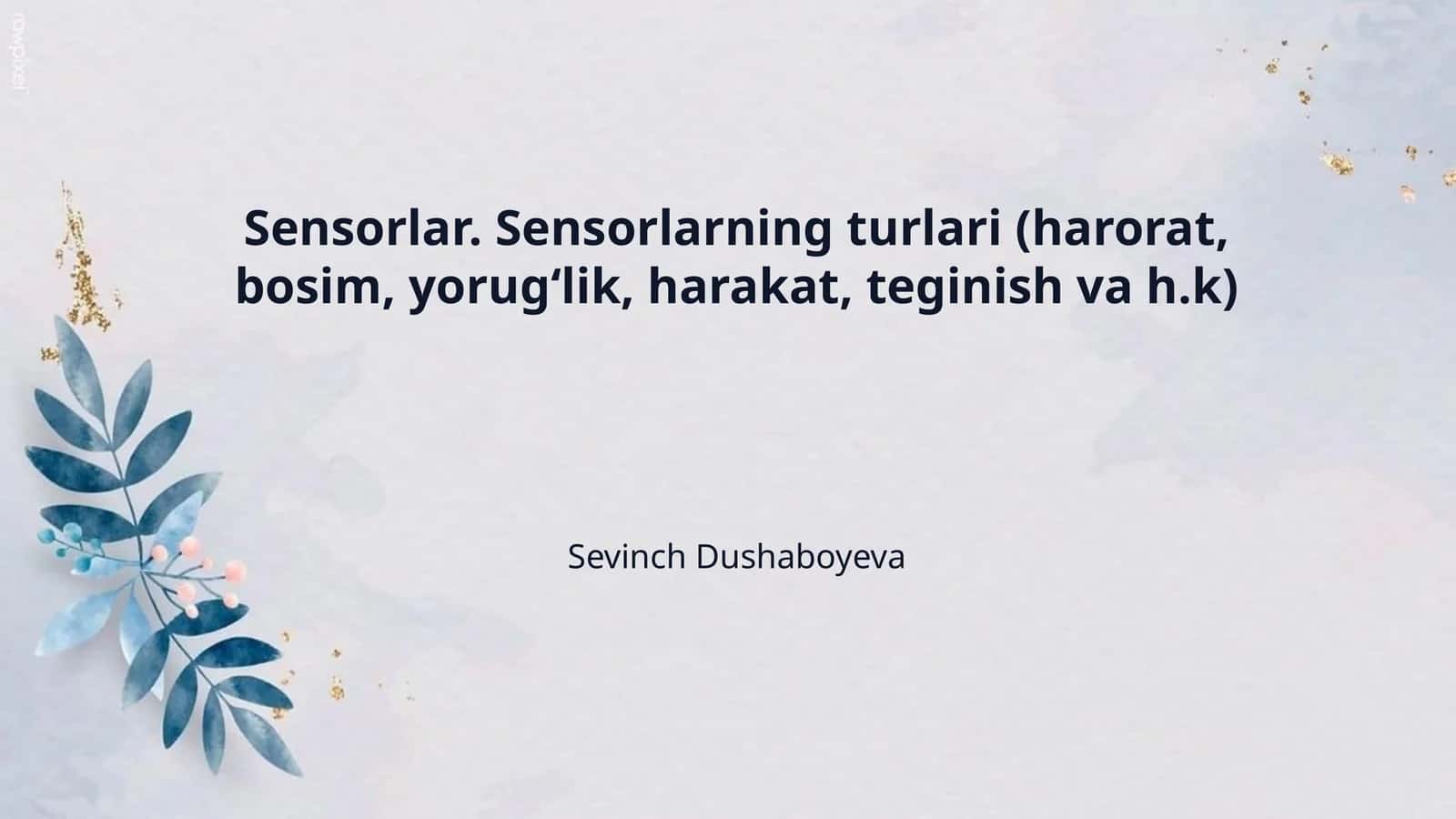 Sensorlar. Sensorlarning turlari (harorat, bosim, yorugʻlik, harakat, teginish va h.k)