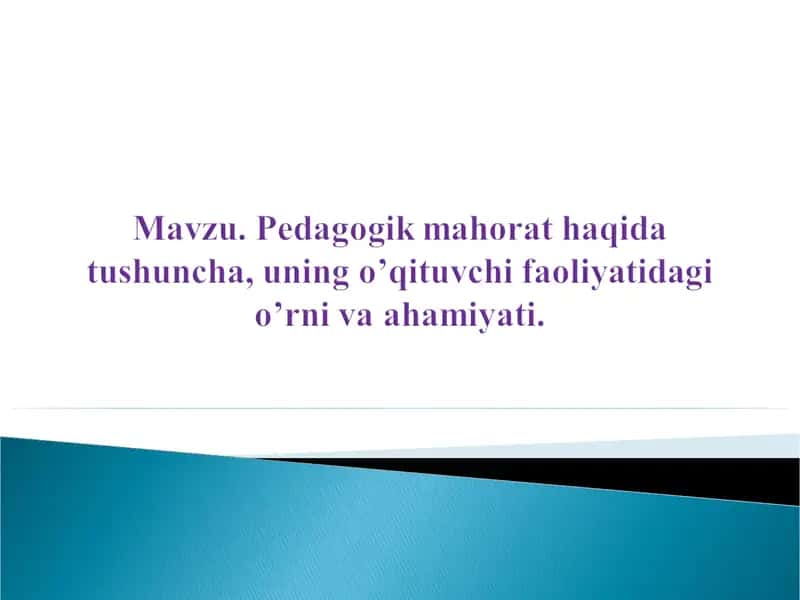 Pеdаgоgik mahorat haqida tushuncha, uning o’qituvchi faoliyatidagi o’rni va ahamiyati.