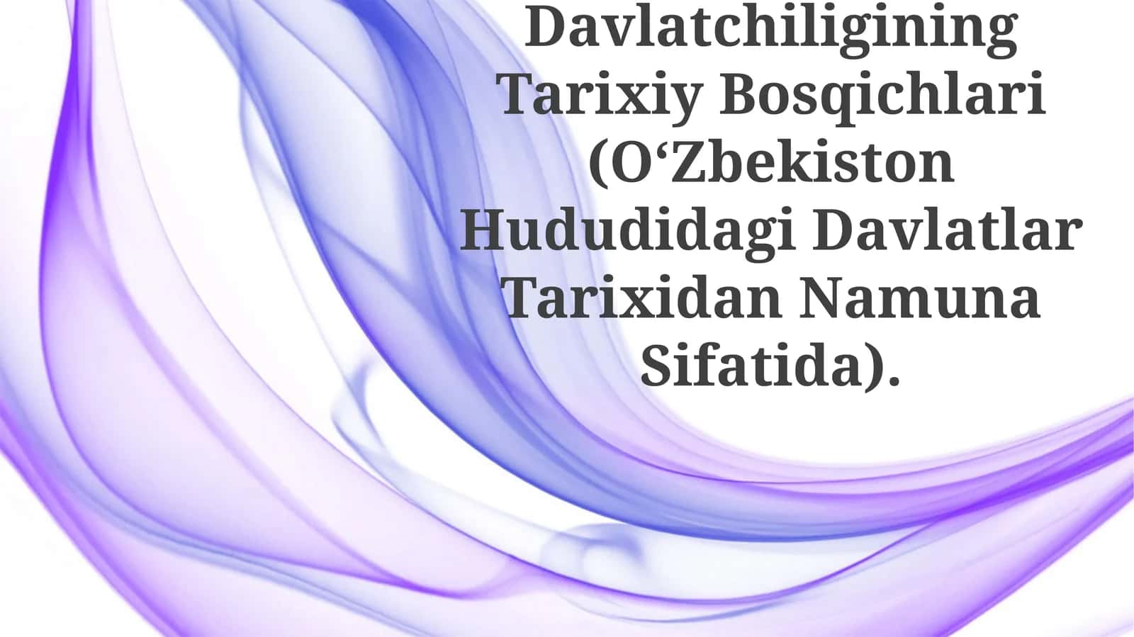 O‘Zbek Davlatchiligining Tarixiy Bosqichlari (O‘Zbekiston Hududidagi Davlatlar Tarixidan Namuna Sifatida)