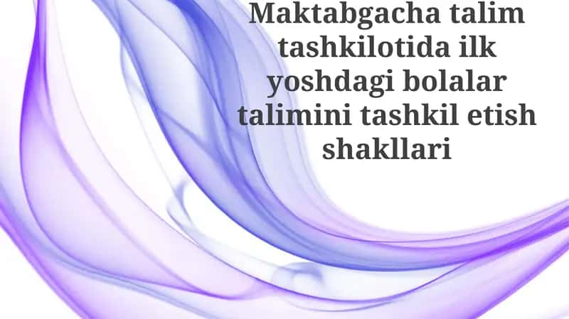 Maktabgacha ta'lim tashkilotida erta yoshdagi bolalar ta'limini tashkil etish shakllari