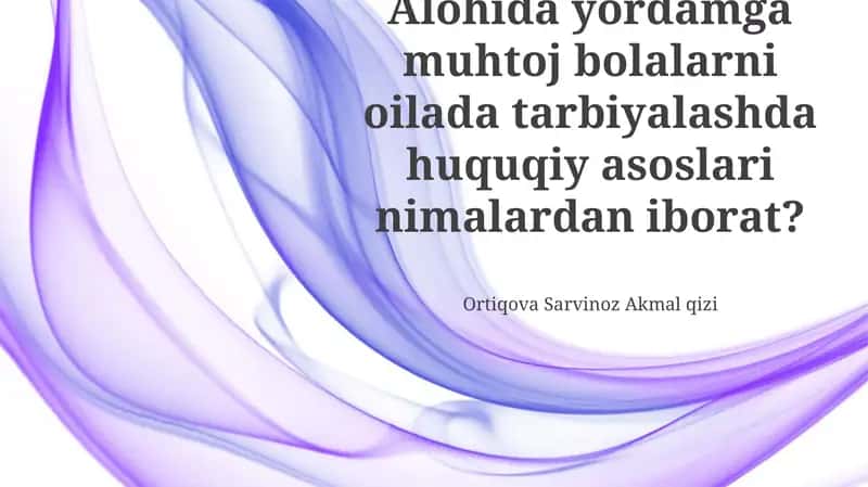 Maxsus ehtiyojli bolalarni oilada tarbiyalashga oid qonun hujjatlari