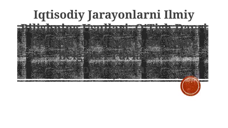 Iqtisodiy Jarayonlarni Ilmiy Bilishning Usullari