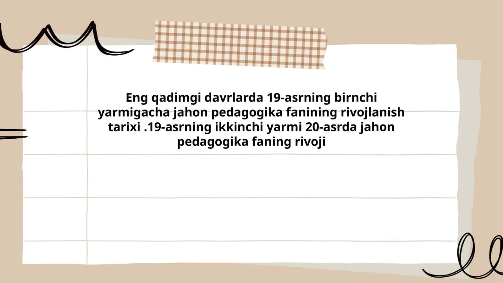 Eng qadimgi davrlarda 19-asrning birnchi yarmigacha jahon pedagogika fanining rivojlanish tarixi.19-asrning ikkinchi yarmi 20-asrda jahon pedagogika faning rivoji