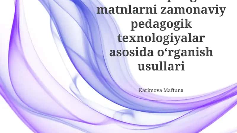 Ona haqidagi matnlarni zamonaviy pedagogik texnologiyalar asosida oʻrganish usullari