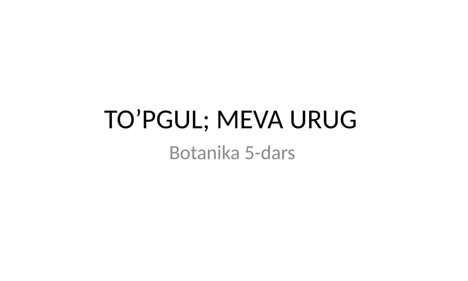 TO’PGUL; MEVA URUG Botanika 5-dars