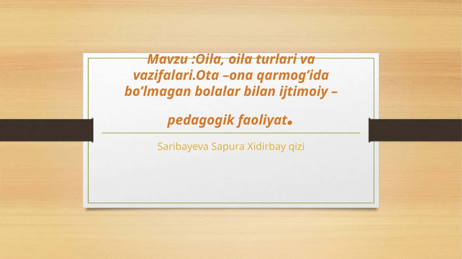 Oila.Oila turlari va vazifalari.Ota- ona qaramog'ida bo‘lmagan bolalar bilan ijtimoiy pedagogik faol