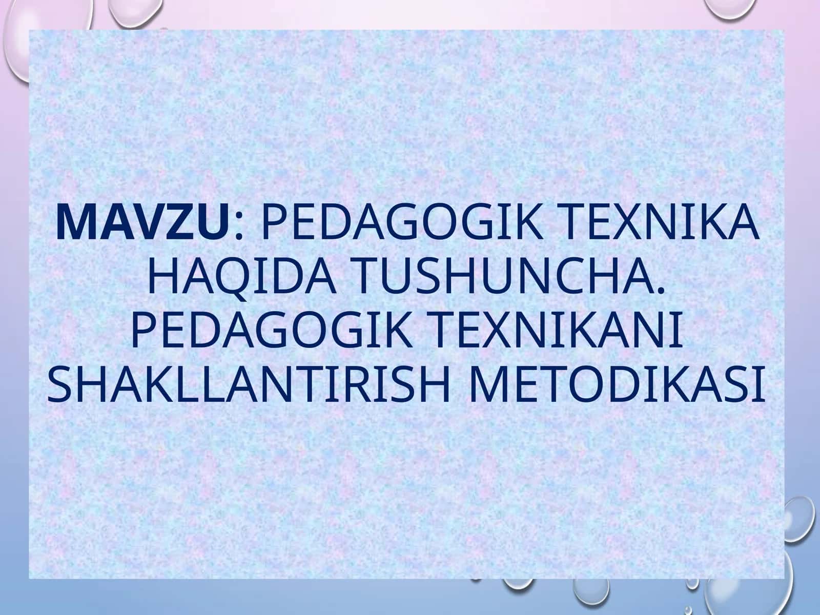 pedagogiK texnika haqida tushuncha. Pedagogik texnikani shakllantirish metodikasi