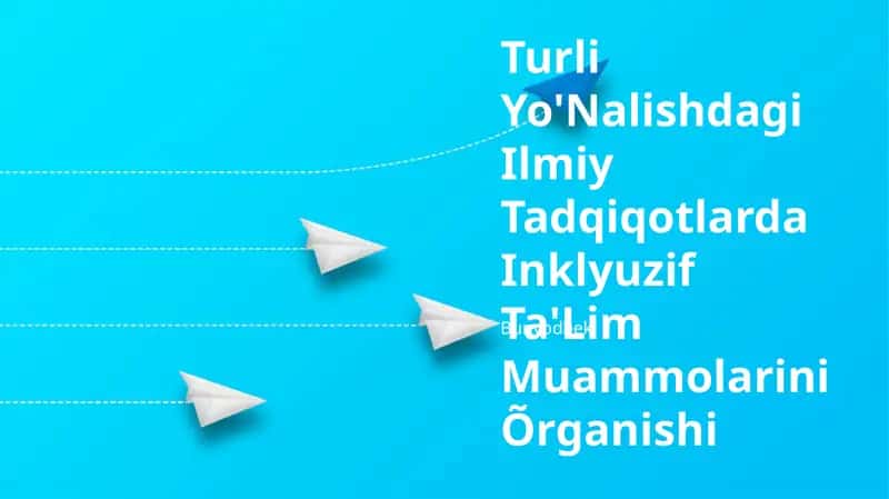 Turli Yo'Nalishdagi Ilmiy Tadqiqotlarda Inklyuzif Ta'Lim Muammolarini Õrganishi