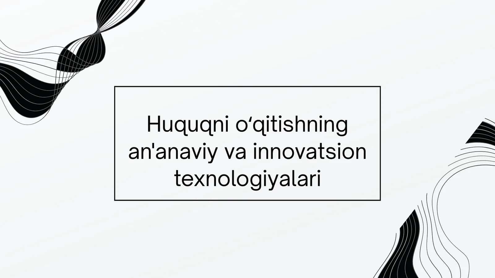 Huquqni oʻqitishning an'anaviy va innovatsion texnologiyalari